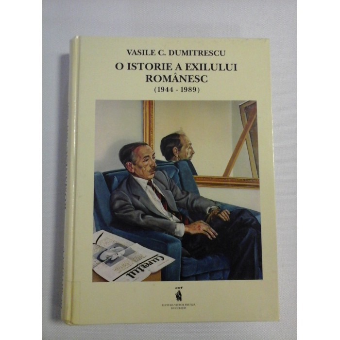     O  ISTORIE  A  EXILULUI  ROMANESC (1944- 1989)  -  Vasile C. DUMITRESCU  